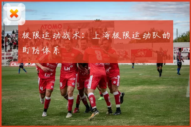 极限运动战术：上海极限运动队的盯防体系