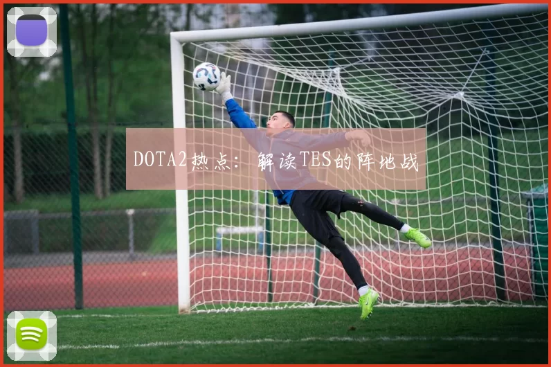 DOTA2热点：解读TES的阵地战